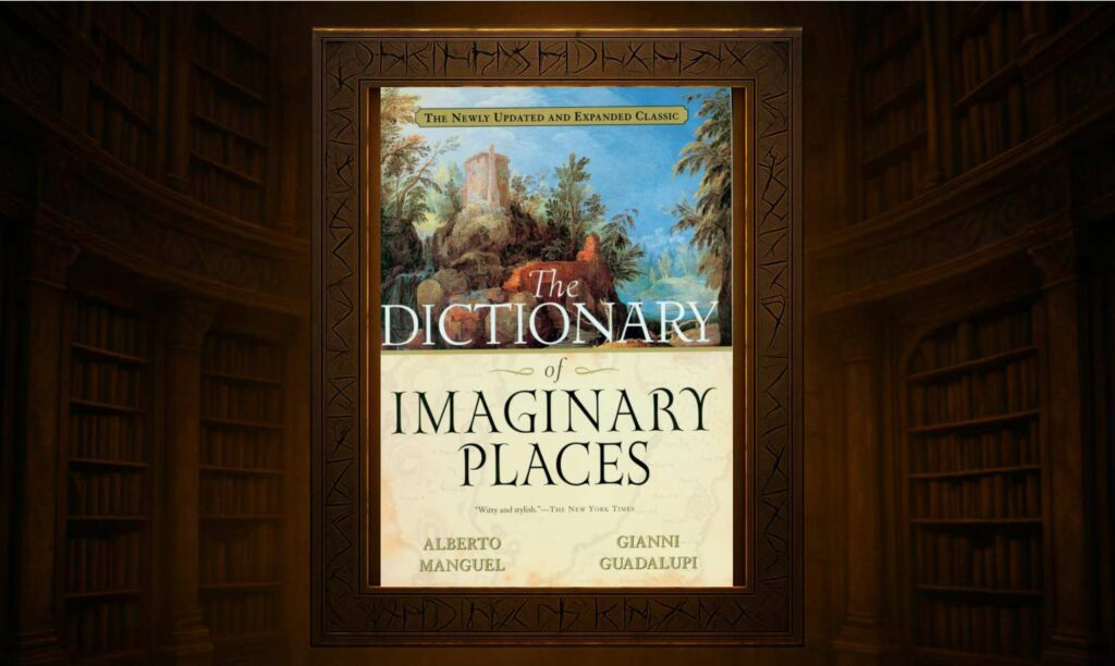 The Dictionary of Imaginary Places : Alberto Manguel/ Gianni Guadalupi