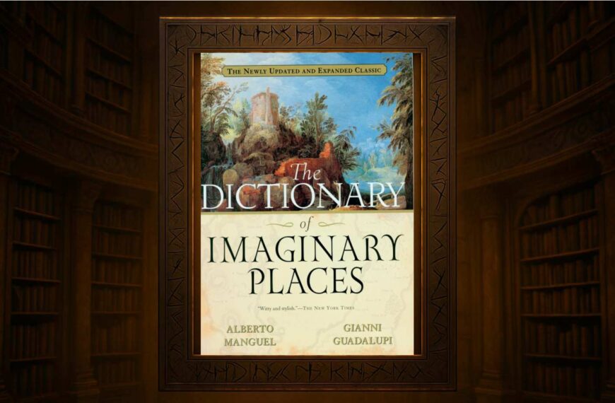Alberto Manguel/ Gianni Guadalupi – The Dictionary of Imaginary Places