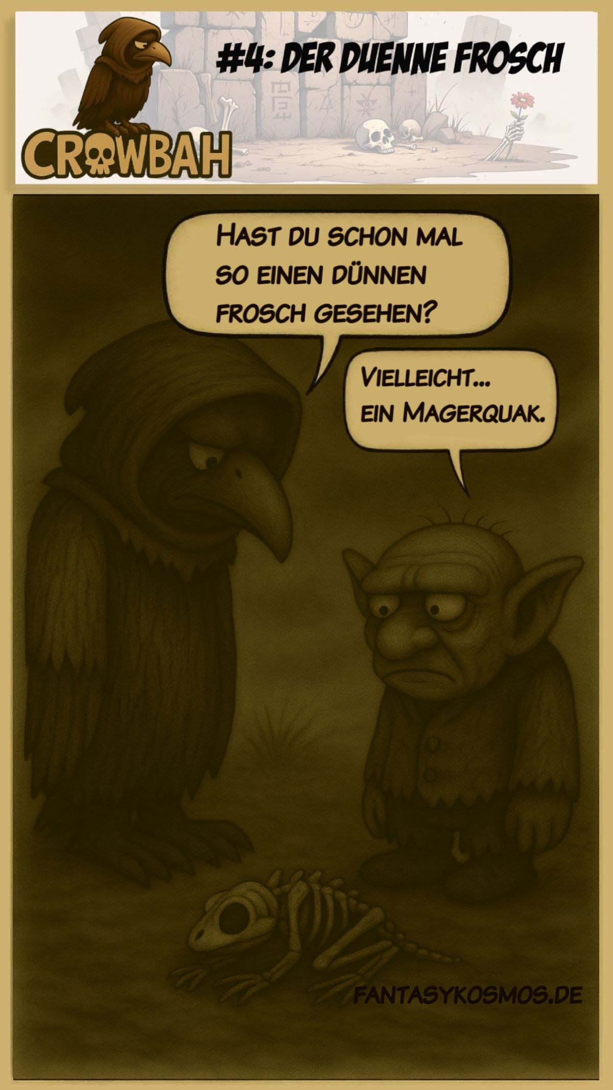 Cartoon im sepiafarbenen Stil: Crowbah, ein grimmiger Rabenvogel mit Kapuze, steht neben einem skelettierten Frosch auf dem Boden. Grabhold, der schlichte Gnom, blickt ihn fragend an. Crowbah sagt: „Hast du schon mal einen so dünnen Frosch gesehen?“ Grabhold kontert mit todernster Miene: „Vielleicht ein Mager-Quak?“ Der Comic trägt den Titel: „Crowbah #4: Der dünne Frosch“ und zeigt erneut die typische Friedhofskulisse im Header.