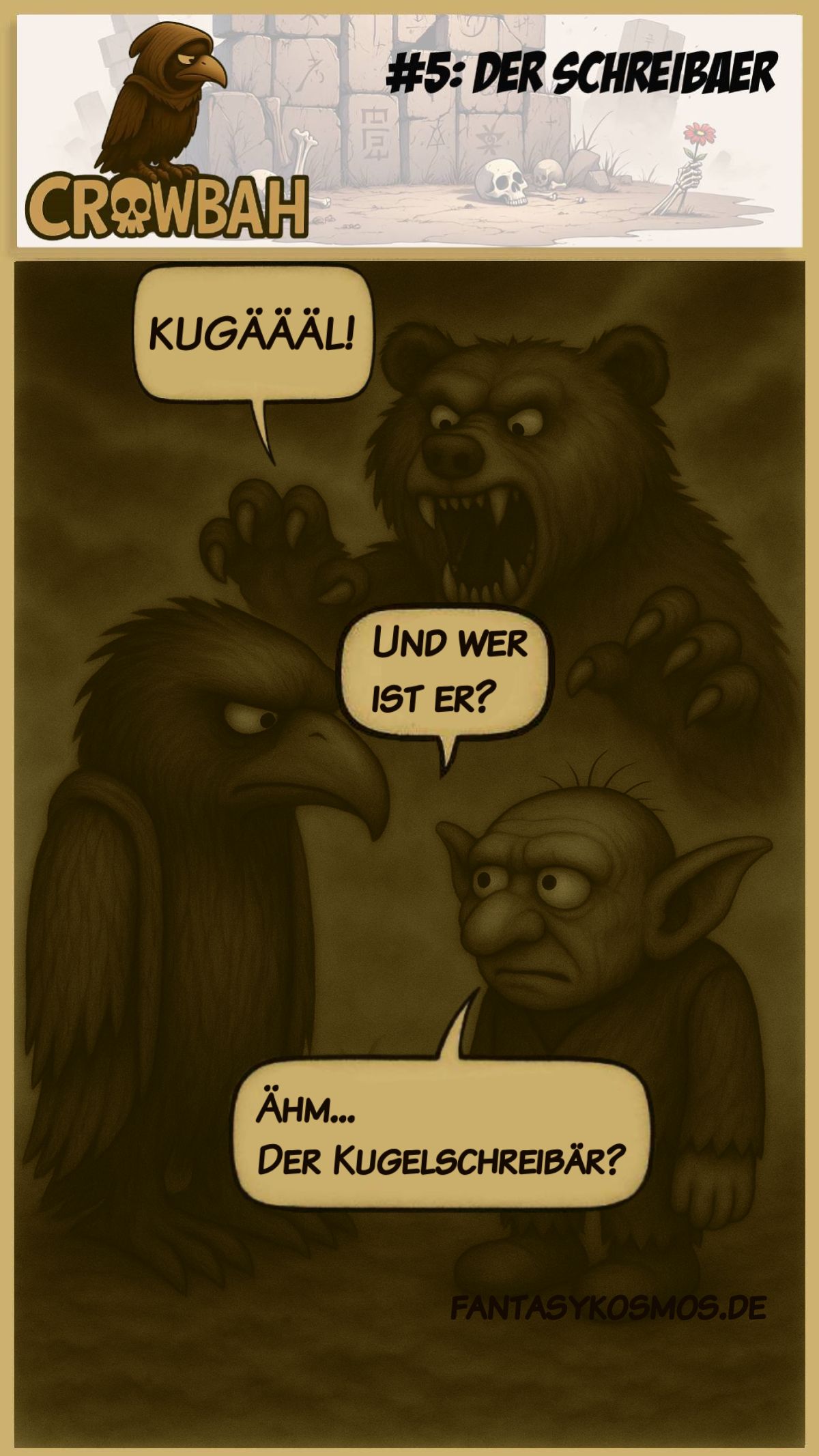 Sepiafarbener Cartoon mit drei Figuren: Ein brüllender, wilder Bär ruft „KUGÄÄÄÄL!“ aus dem Hintergrund. Davor stehen Crowbah, der düstere Rabenvogel, und der verwirrt dreinblickende Gnom Grabhold. Crowbah fragt trocken: „Wer ist das?“ Grabhold antwortet mit schiefem Ernst: „Vielleicht ein... Kugelschreibär?“ Der Titel des Comics lautet: „Crowbah #5: Der Schreibär“.