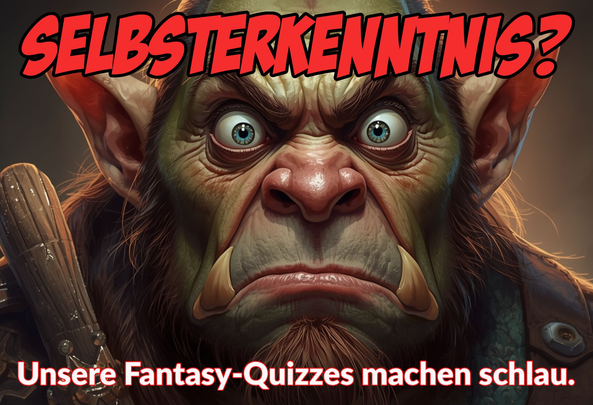 Humorvoller Fantasy-Banner: ein verdutzt dreinschauender Ork starrt direkt nach vorn, darüber steht groß ‚Selbsterkenntnis?‘, darunter der Slogan ‚Unsere Fantasy-Quizzes machen schlau.