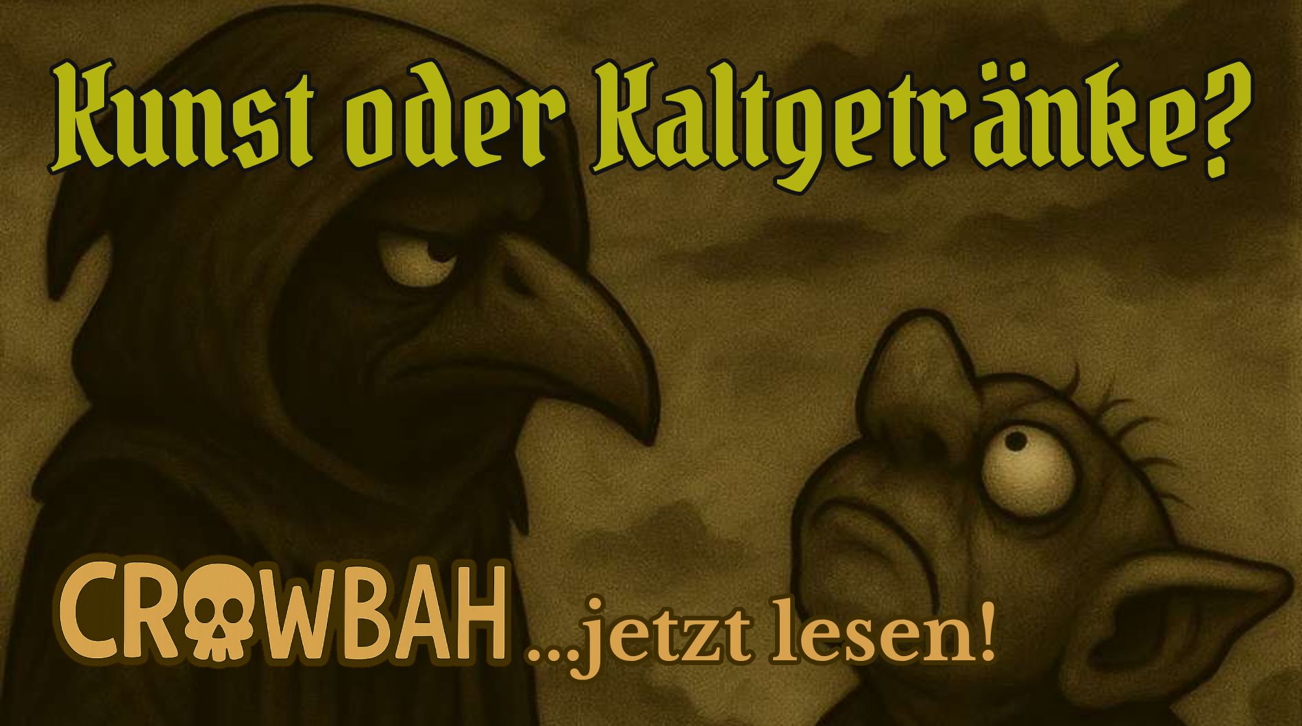 Sepiafarbenes Cartoon-Motiv: Links eine dunkle Krähenfigur mit Schnabelmaske (Crowbah), die grimmig nach rechts blickt. Rechts daneben ein trollartiges Wesen mit großen Ohren und weit aufgerissenen Augen, das nach oben starrt. Oben der Text „Kunst oder Kaltgetränke?“, unten in markanter Schrift „CROWBAH …jetzt lesen!“.