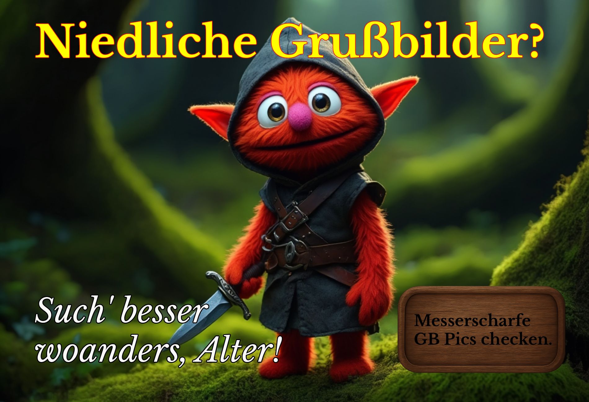 Satirisches Fantasy-Meme: Ein roter, knuddeliger Kobold im Wald mit Schwert blickt unschuldig in die Kamera. Darüber der Spruch ‚Niedliche Grussbilder?‘, darunter ‚Such’ besser woanders, Alter!‘. Rechts unten ein hölzerner Button mit der Aufschrift ‚Messerscharfe GB Pics checken.‘