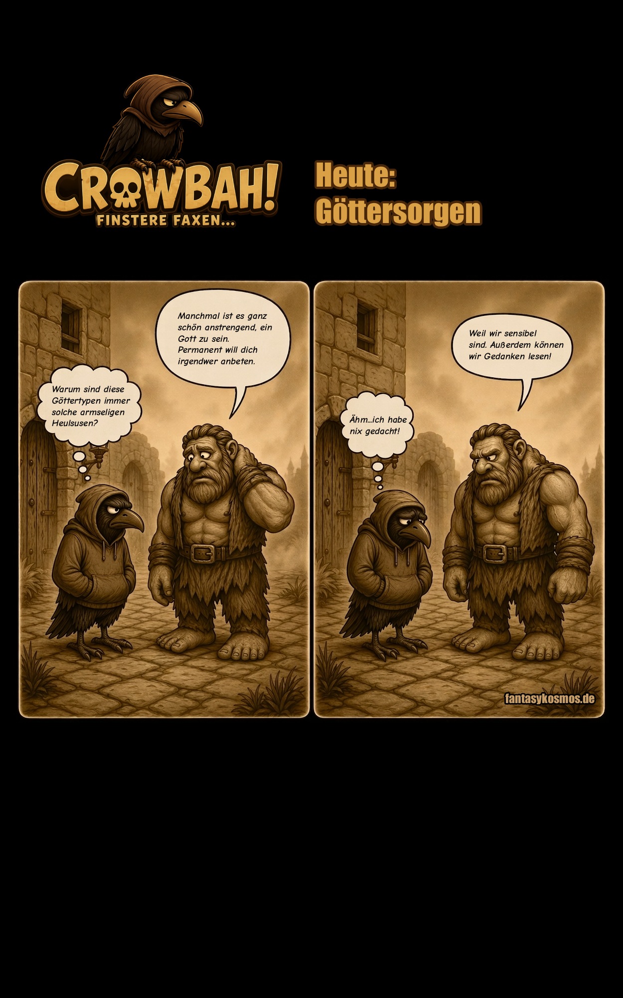 Zweiteiliger Crowbah-Comic auf schwarzem Hintergrund mit Logo „CROWBAH! – Finstere Faxen…“ und Titel „Heute: Göttersorgen“. In beiden Panels steht links Crowbah, eine zynische humanoide Krähe im Hoodie, neben Hammersbald, einem massigen bärtigen Gott mit Fellrock in einem sepiafarbenen Burghof. Panel 1: Hammersbald jammert in einer Sprechblase über das anstrengende Dasein als Gott, während Crowbah in einer Denkblase spöttisch reagiert. Panel 2: Hammersbald blickt finster und sagt, dass Götter Gedanken lesen können, Crowbah schaut pikiert nach unten und behauptet in einer Denkblase, nichts gedacht zu haben.