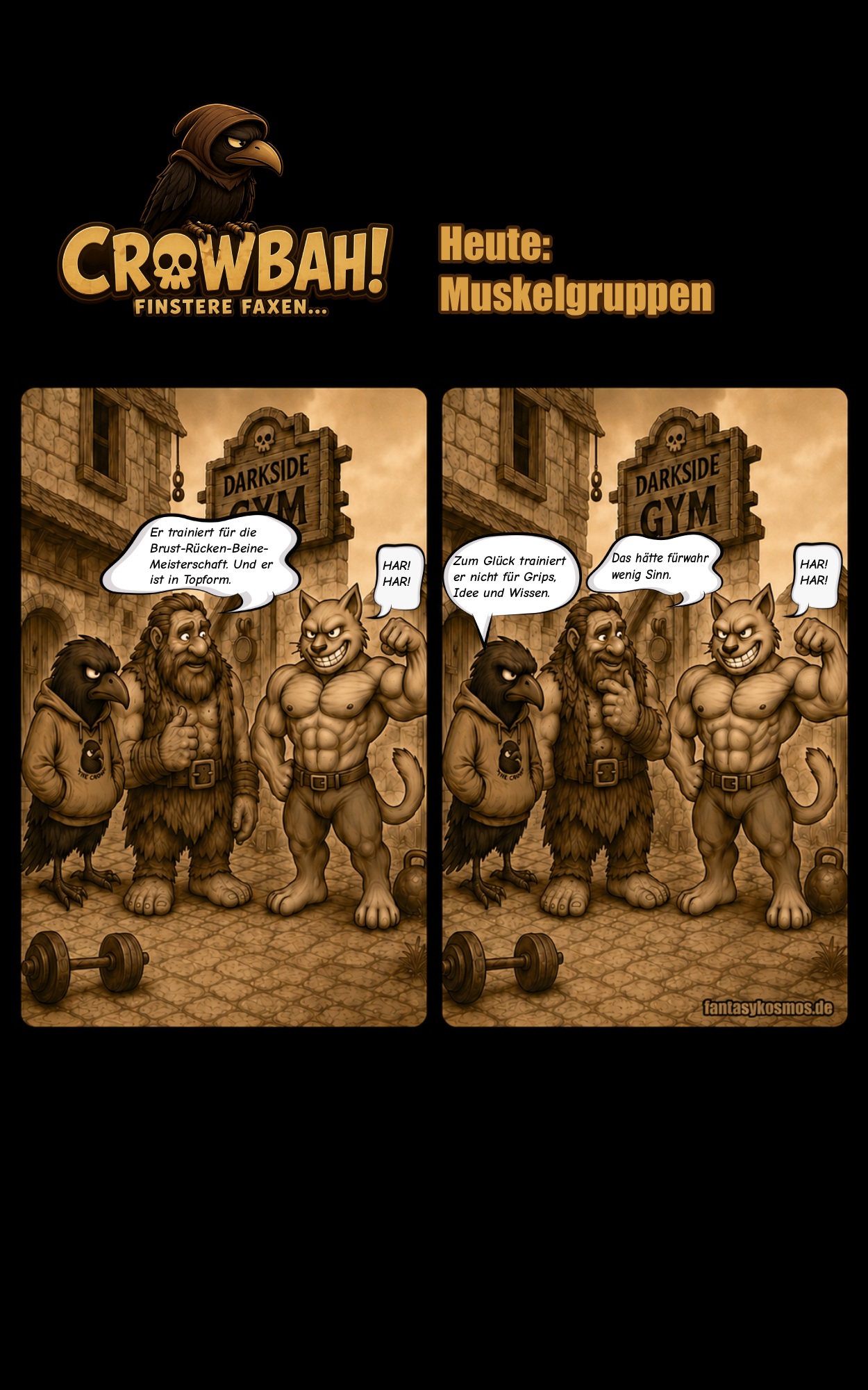 Zweiteiliger Crowbah-Comic auf schwarzem Hintergrund mit Logo „CROWBAH! – Finstere Faxen…“ und Titel „Heute: Muskelgruppen“. In beiden sepiafarbenen Panels stehen Crowbah, eine mürrische humanoide Krähe im Hoodie, Hammersbald, ein bärtiger Gott mit Fellkleidung, und der Muskelkater, ein muskulöser katzenartiger Bodybuilder, vor dem Schild des Darkside Gym in einer mittelalterlichen Stadtkulisse. Im ersten Panel erklärt Hammersbald, dass der Muskelkater für die Brust-Rücken-Beine-Meisterschaft trainiert und in Topform sei. Im zweiten Panel merkt Crowbah an, dass der Muskelkater zum Glück nicht für Grips, Idee und Wissen trainiere, worauf Hammersbald trocken zustimmt.