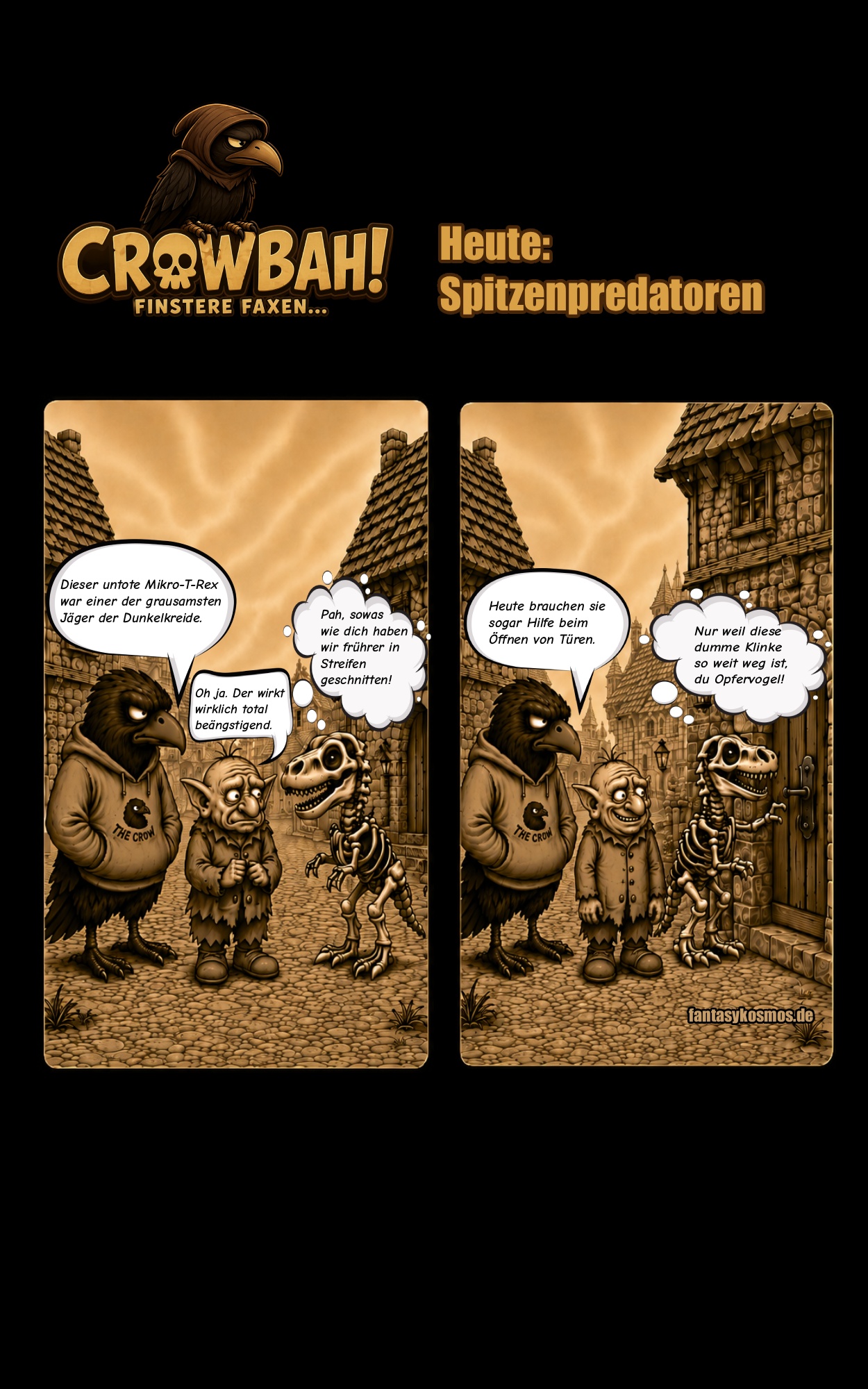 Zweiteiliger Crowbah-Comic auf schwarzem Hintergrund mit Logo „CROWBAH! – Finstere Faxen…“ und Titel „Heute: Spitzenpredatoren“. In beiden sepiafarbenen Panels stehen Crowbah, eine mürrische humanoide Krähe im Hoodie, Grabhold, sein kleiner trollartiger Begleiter, und ein untoter Mikro-T-Rex in einer mittelalterlichen Gasse. Im ersten Panel erklärt Crowbah, dass dieser untote Mikro-T-Rex einst einer der grausamsten Jäger der Dunkelkreide gewesen sei, während Grabhold ihn wenig beeindruckend findet. Der Mikro-T-Rex denkt daran, dass sie früher Streifen geschnitten hätten. Im zweiten Panel sagt Crowbah, dass solche Wesen heute sogar Hilfe beim Öffnen von Türen brauchen. Grabhold nennt ihn ehrfürchtig einen Frombarkeiten, während der Mikro-T-Rex vor einer Tür steht und sich darüber beklagt, dass die Klinke so weit weg sei.