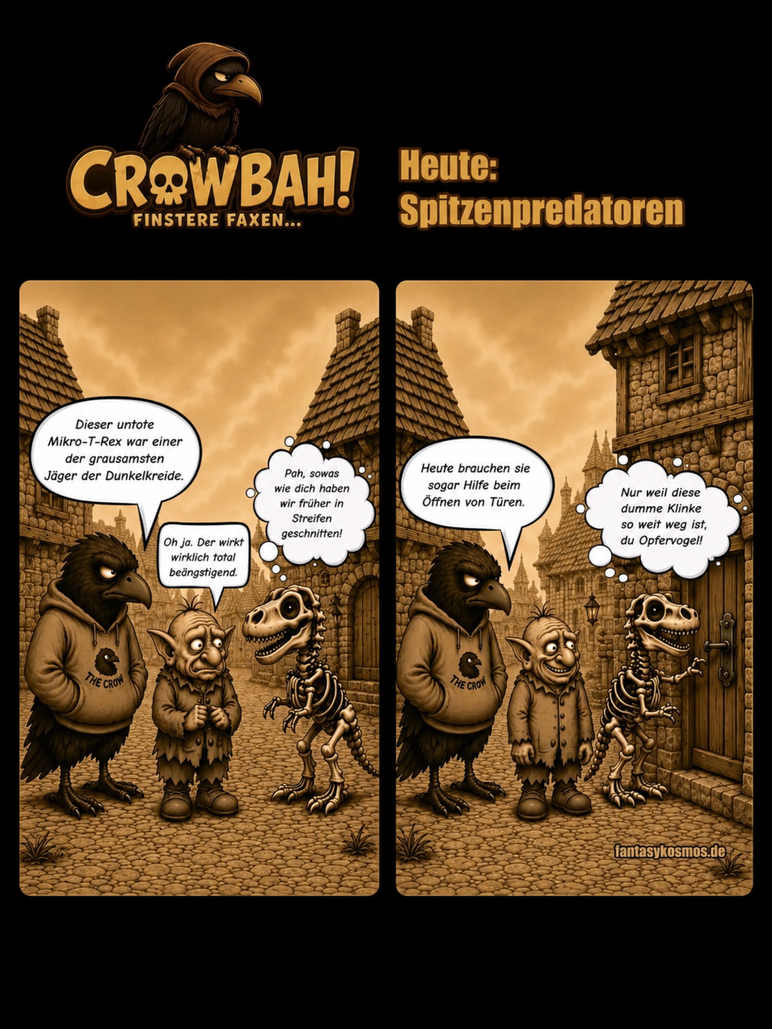 Zweiteiliger Crowbah-Comic auf schwarzem Hintergrund mit Logo „CROWBAH! – Finstere Faxen…“ und Titel „Heute: Spitzenpredatoren“. In beiden sepiafarbenen Panels stehen Crowbah, eine mürrische humanoide Krähe im Hoodie, Grabhold, sein kleiner trollartiger Begleiter, und ein untoter Mikro-T-Rex in einer mittelalterlichen Gasse. Im ersten Panel erklärt Crowbah, dass dieser untote Mikro-T-Rex einst einer der grausamsten Jäger der Dunkelkreide gewesen sei, während Grabhold ihn wenig beeindruckend findet. Der Mikro-T-Rex denkt daran, dass sie früher Streifen geschnitten hätten. Im zweiten Panel sagt Crowbah, dass solche Wesen heute sogar Hilfe beim Öffnen von Türen brauchen. Grabhold nennt ihn ehrfürchtig einen Frombarkeiten, während der Mikro-T-Rex vor einer Tür steht und sich darüber beklagt, dass die Klinke so weit weg sei.