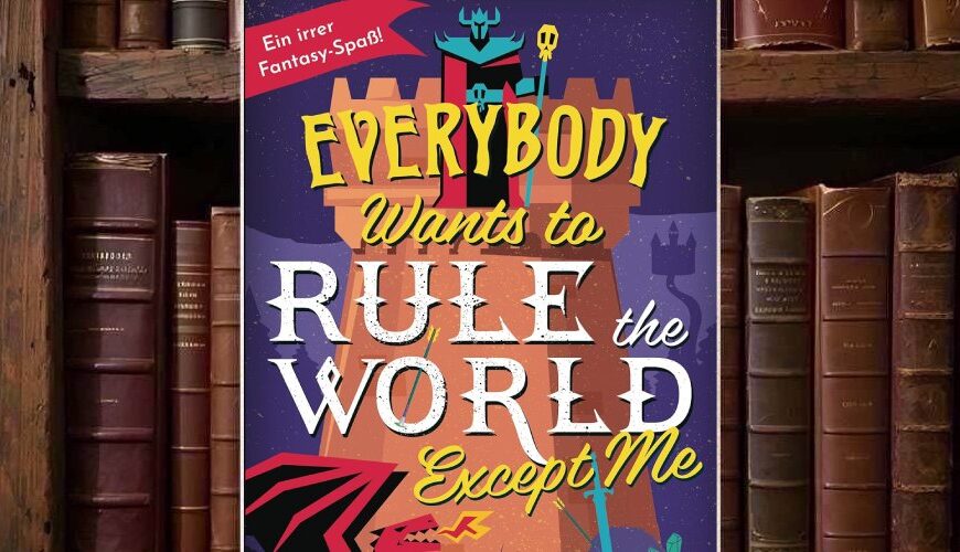 Cover von Django Wexlers Everybody Wants to Rule the World Except Me mit bunter Comic-Fantasy-Optik, großem gelbem und weißem Titel, Burg, Dark-Lord-Figur, rotem Drachen, kleinem Zauberer und violettem Nachthimmel.