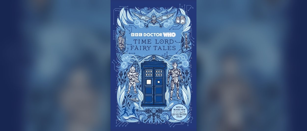 Das blaue Cover von Doctor Who: Time Lord Fairy Tales zeigt eine TARDIS zwischen stilisierten Monstern, Robotern, Pflanzen und technischen Ornamenten; unten rechts weist eine Sprechblase auf eine neue Circuit-Breaker-Geschichte hin.